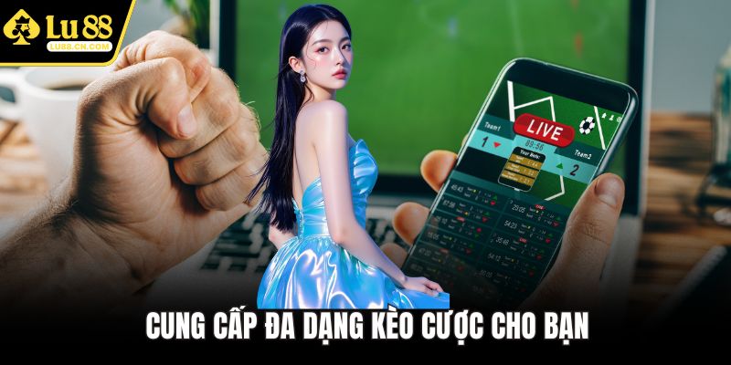 Cung cấp đa dạng kèo cược cho bạn