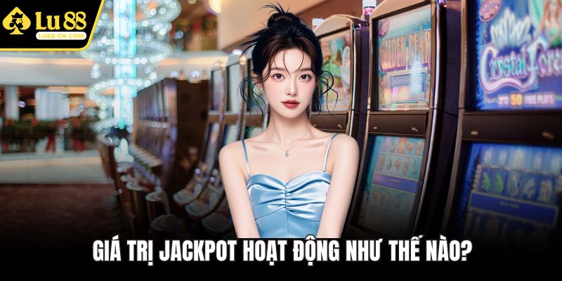 Giá trị Jackpot hoạt động như thế nào?