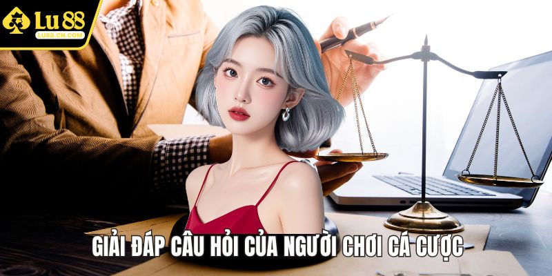 Giải đáp câu hỏi của người chơi cá cược