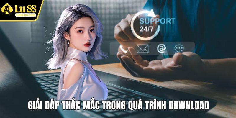 Giải đáp thắc mắc trong quá trình download