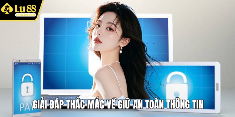 Giải đáp thắc mắc về giữ an toàn thông tin