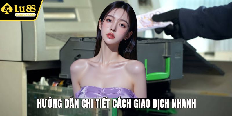 Chi tiết cách giao dịch nhanh gọn lẹ