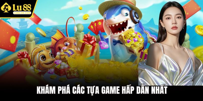 Khám phá các tựa game hấp dẫn nhất