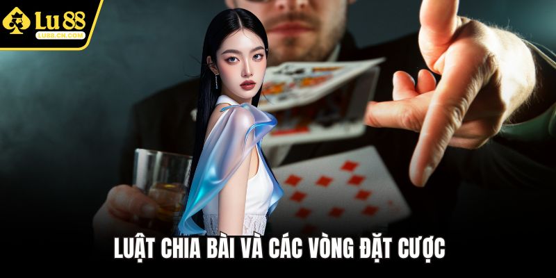 Luật chia bài và các vòng đặt cược