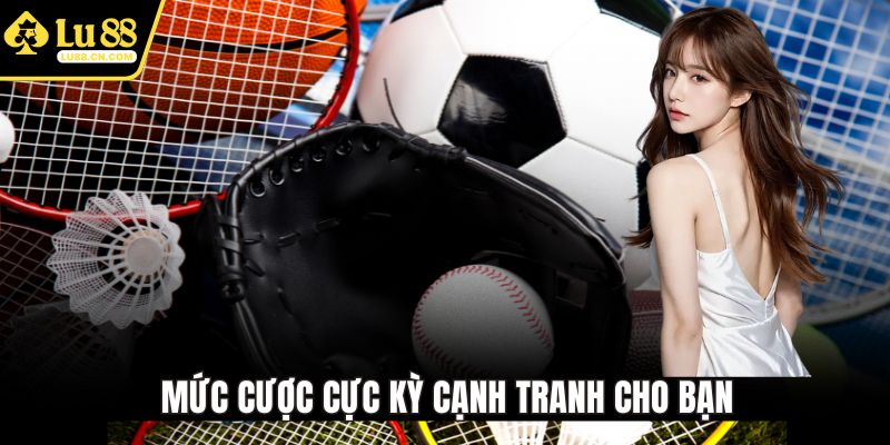 Mức cược cực kỳ cạnh tranh cho bạn