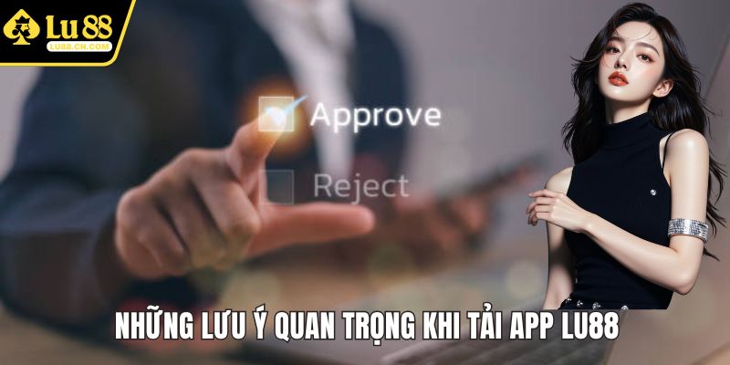 Các điểm cần chú ý khi tải app LU88
