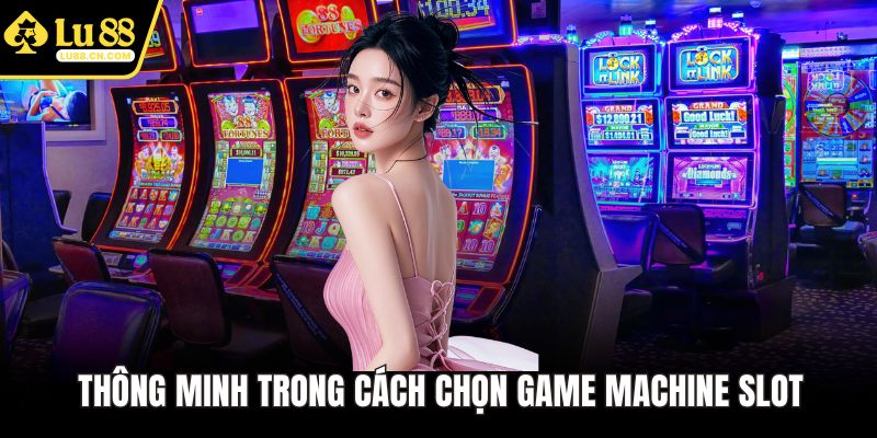 Thông minh trong cách chọn game machine slot