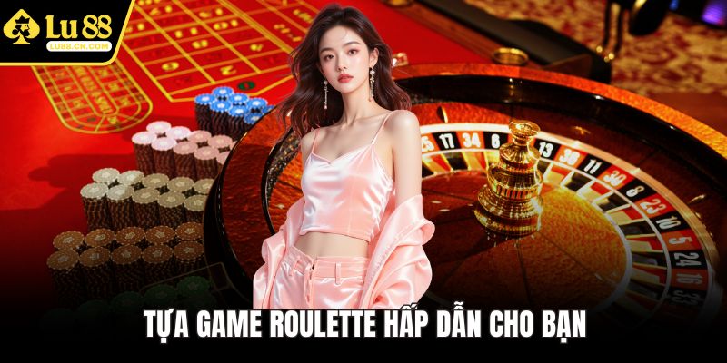 Tựa game Roulette hấp dẫn cho bạn