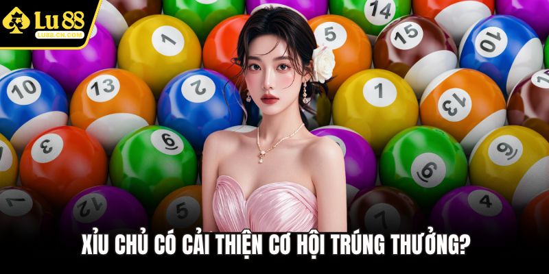 Xỉu chủ có cải thiện cơ hội trúng thưởng?